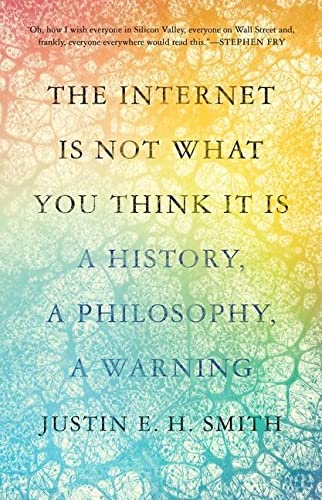 کتاب The Internet Is Not What You Think It Is: A History, a Philosophy, a Warning